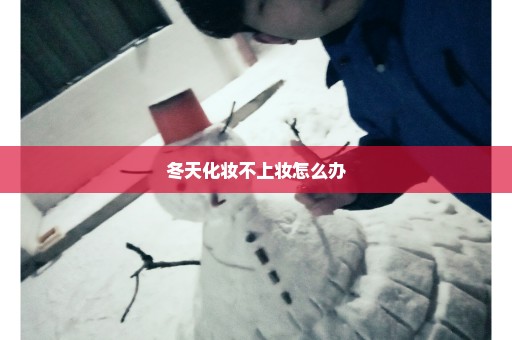 冬天化妆不上妆怎么办