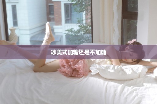 冰美式加糖还是不加糖