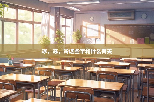 冰，冻，冷这些字和什么有关
