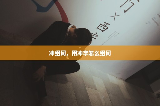 冲组词，用冲字怎么组词