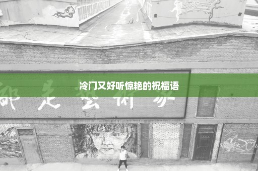 冷门又好听惊艳的祝福语