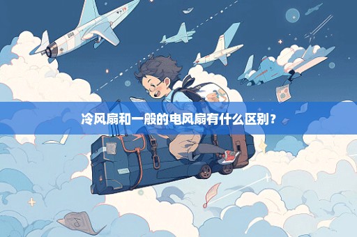 冷风扇和一般的电风扇有什么区别？