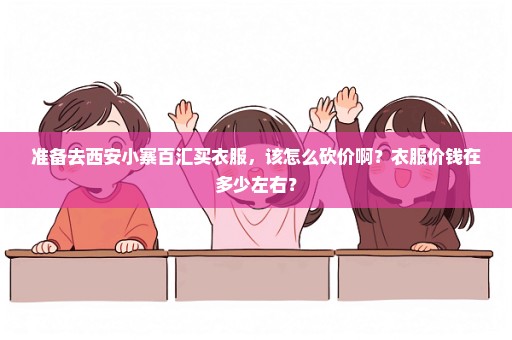 准备去西安小寨百汇买衣服，该怎么砍价啊？衣服价钱在多少左右？