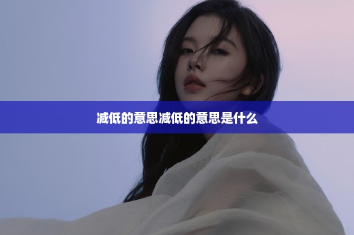 减低的意思减低的意思是什么