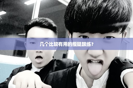 几个比较有用的瘦腿跟练？