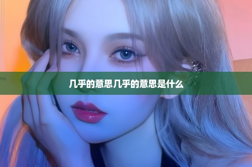 几乎的意思几乎的意思是什么