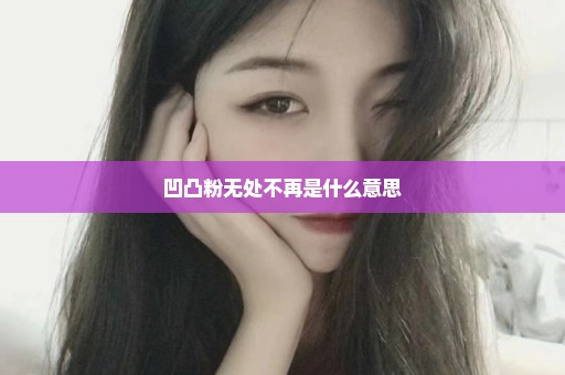 凹凸粉无处不再是什么意思