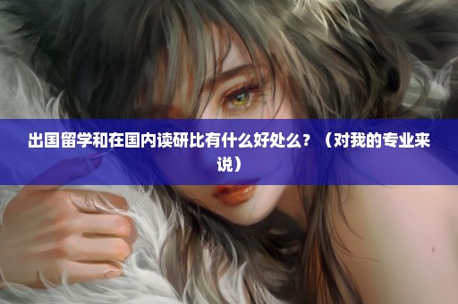 出国留学和在国内读研比有什么好处么？（对我的专业来说）