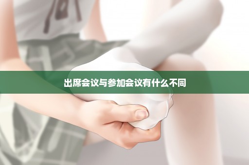 出席会议与参加会议有什么不同