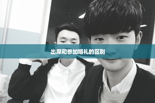 出席和参加婚礼的区别
