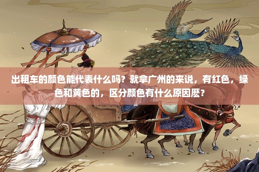 出租车的颜色能代表什么吗？就拿广州的来说，有红色，绿色和黄色的，区分颜色有什么原因麽？