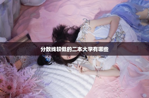 分数线较低的二本大学有哪些