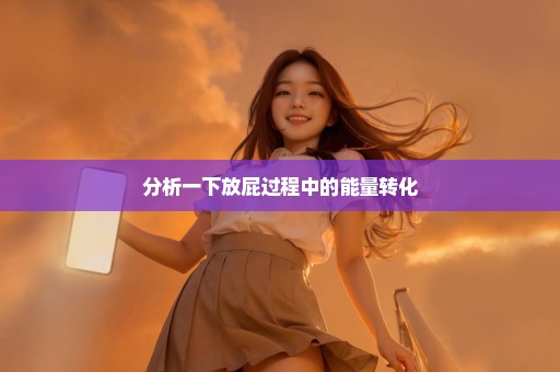 分析一下放屁过程中的能量转化