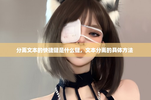 分离文本的快捷键是什么键，文本分离的具体方法 