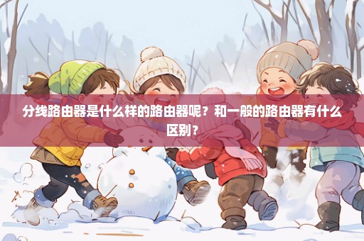 分线路由器是什么样的路由器呢？和一般的路由器有什么区别？