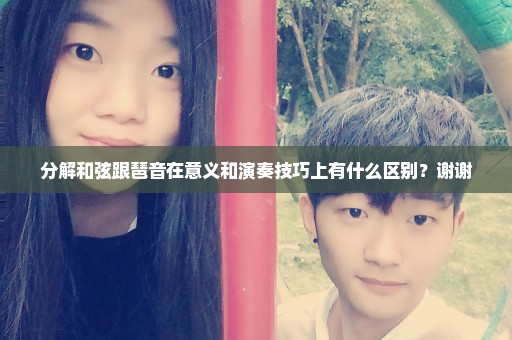 分解和弦跟琶音在意义和演奏技巧上有什么区别？谢谢