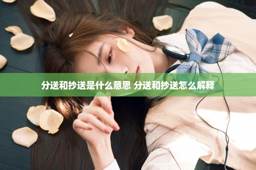 分送和抄送是什么意思 分送和抄送怎么解释