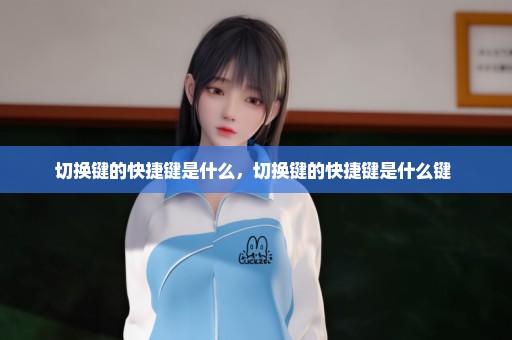 切换键的快捷键是什么，切换键的快捷键是什么键 