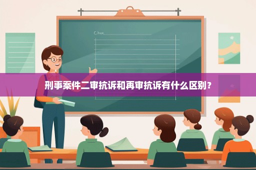 刑事案件二审抗诉和再审抗诉有什么区别？