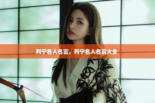 列宁名人名言，列宁名人名言大全 