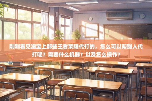 刚刚看见淘宝上那些王者荣耀代打的，怎么可以帮别人代打呢？需要什么机器？以及怎么操作？