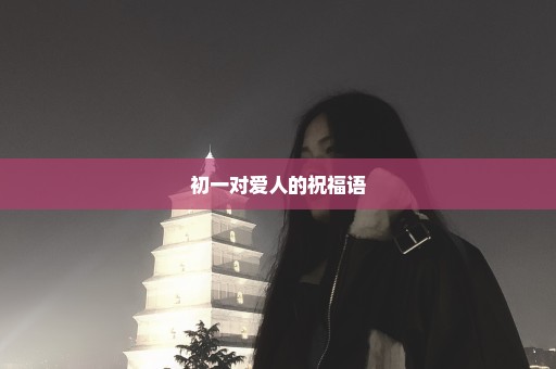 初一对爱人的祝福语