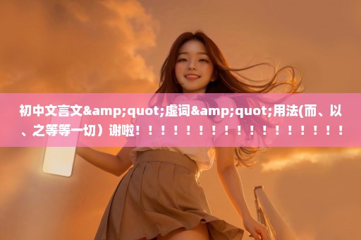 初中文言文"虚词"用法(而、以、之等等一切）谢啦！！！！！！！！！！！！！！！！！！！！！！！