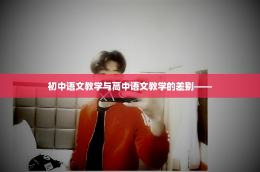 初中语文教学与高中语文教学的差别——