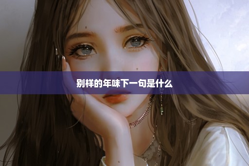 别样的年味下一句是什么