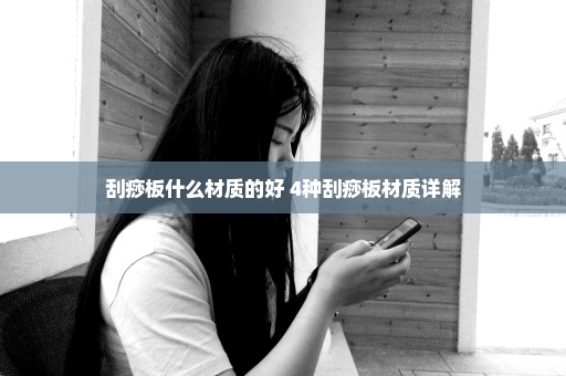 刮痧板什么材质的好 4种刮痧板材质详解