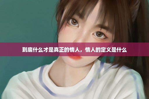 到底什么才是真正的情人，情人的定义是什么