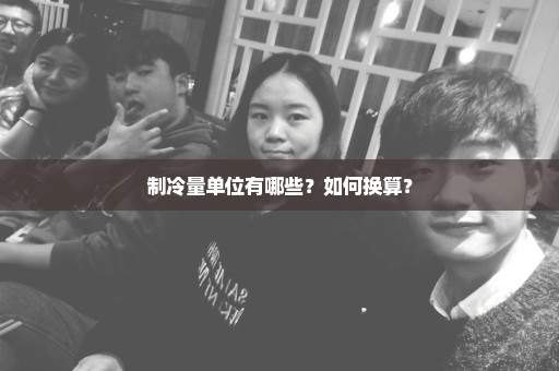 制冷量单位有哪些？如何换算？