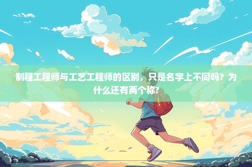 制程工程师与工艺工程师的区别，只是名字上不同吗？为什么还有两个称?
