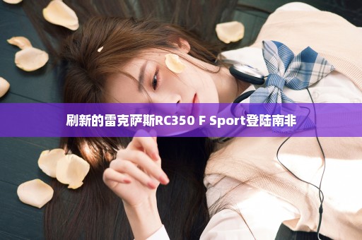 刷新的雷克萨斯RC350 F Sport登陆南非
