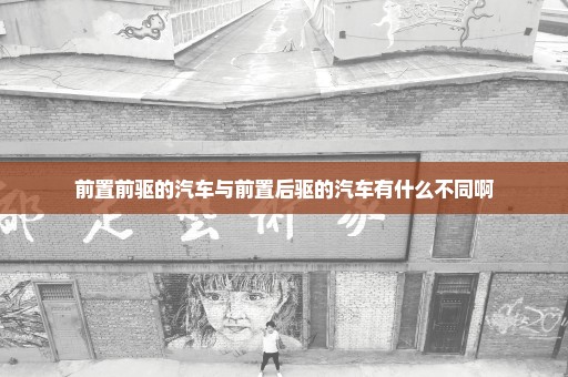 前置前驱的汽车与前置后驱的汽车有什么不同啊