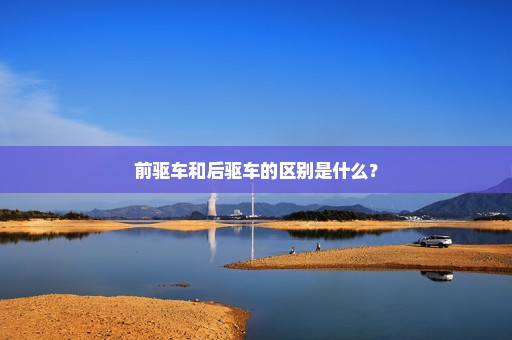 前驱车和后驱车的区别是什么？