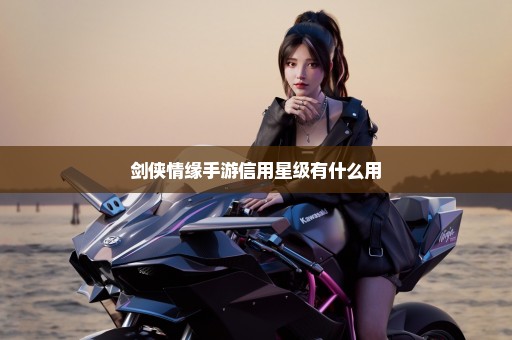 剑侠情缘手游信用星级有什么用