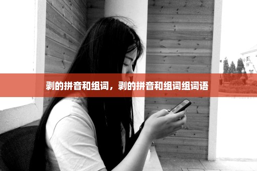 剥的拼音和组词，剥的拼音和组词组词语 