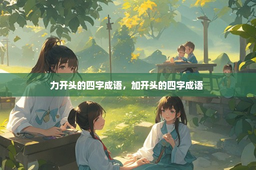 力开头的四字成语，加开头的四字成语 
