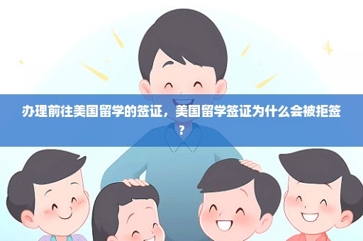 办理前往美国留学的签证，美国留学签证为什么会被拒签?