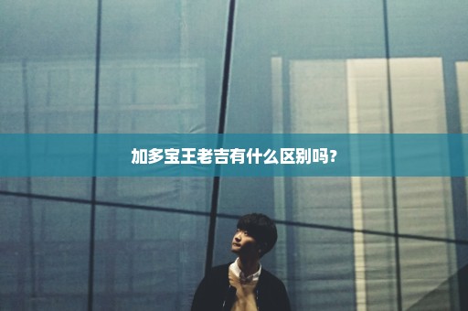 加多宝王老吉有什么区别吗？