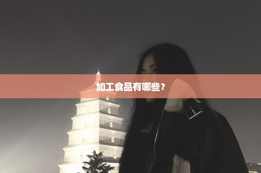 加工食品有哪些？