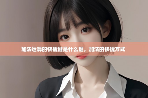 加法运算的快捷键是什么键，加法的快捷方式 