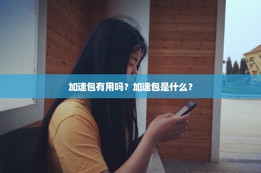 加速包有用吗？加速包是什么？