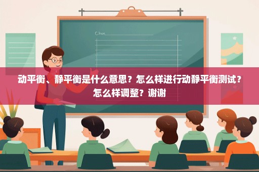 动平衡、静平衡是什么意思？怎么样进行动静平衡测试？怎么样调整？谢谢