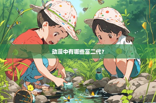 动漫中有哪些富二代？