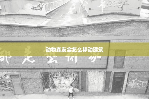 动物森友会怎么移动建筑