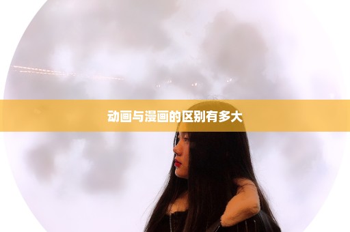 动画与漫画的区别有多大