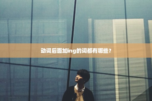 动词后面加ing的词都有哪些？