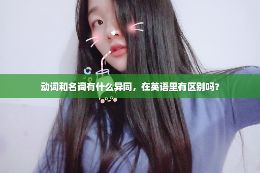 动词和名词有什么异同，在英语里有区别吗？